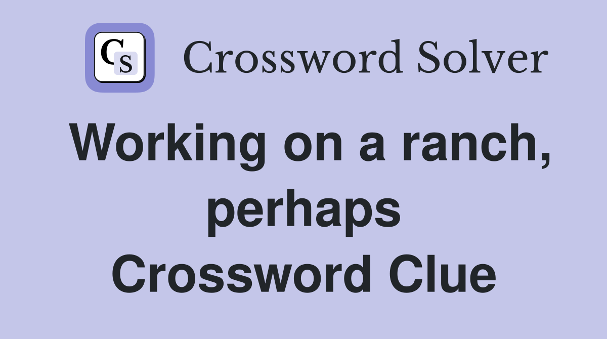 Working on a ranch, perhaps Crossword Clue