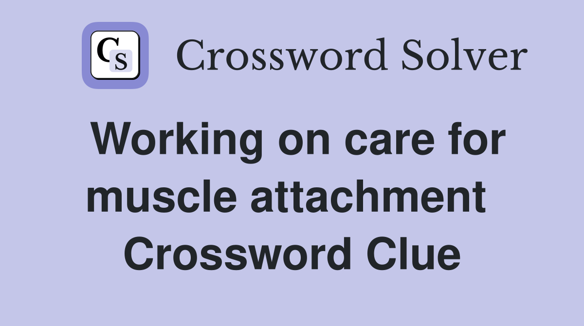 Working on care for muscle attachment  Crossword Clue