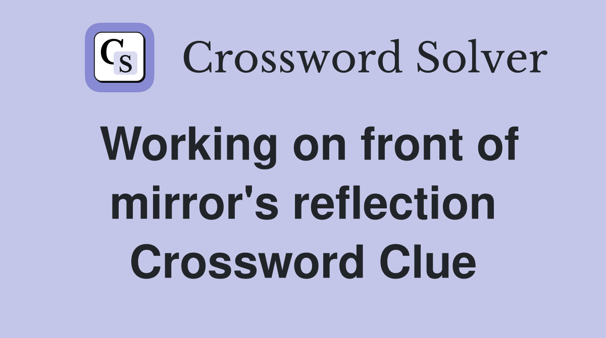 Working on front of mirror's reflection Crossword Clue