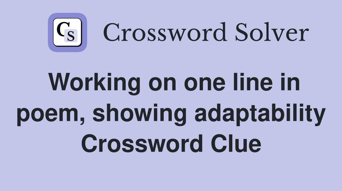 Working on one line in poem, showing adaptability Crossword Clue