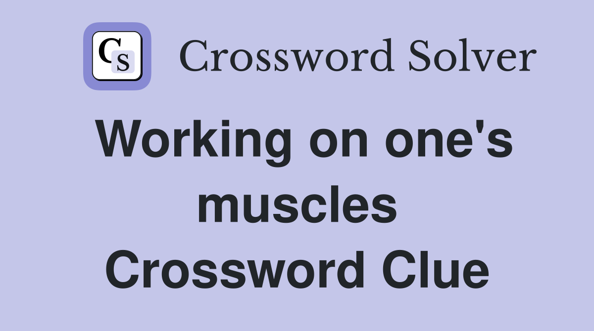 Working on one's muscles Crossword Clue