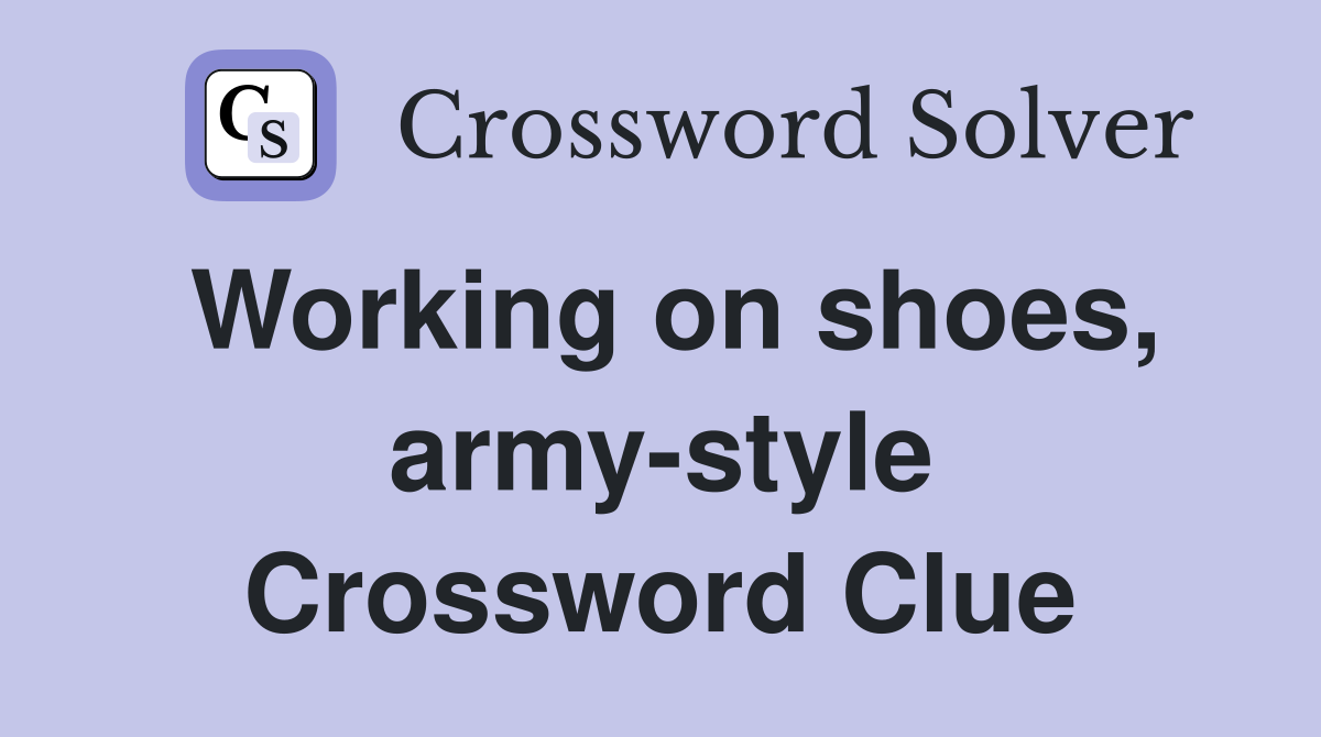 Working on shoes, army-style Crossword Clue