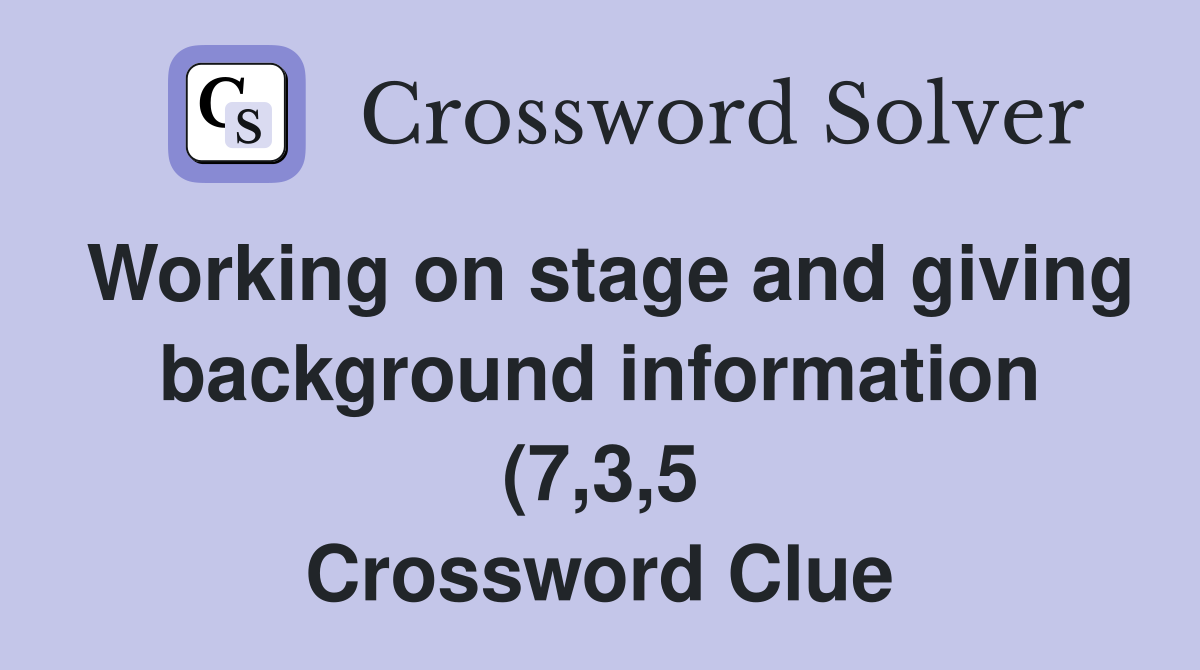 Working on stage and giving background information (7 3 5) Crossword Working on stage and giving background information (7 3 5) Crossword