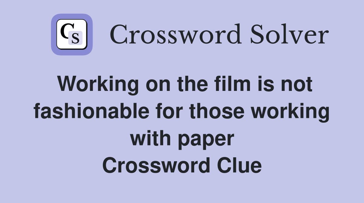 Working on the film is not fashionable for those working with paper Crossword Clue