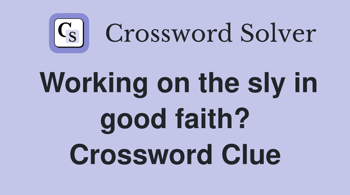 Working on the sly in good faith? Crossword Clue