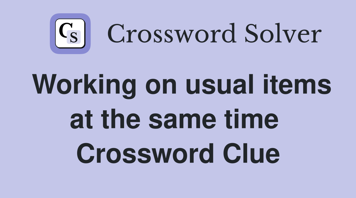 Working on usual items at the same time  Crossword Clue