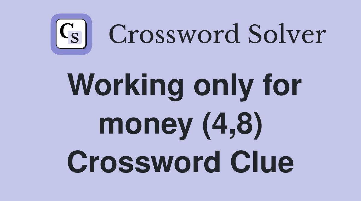 Working only for money (4,8) Crossword Clue