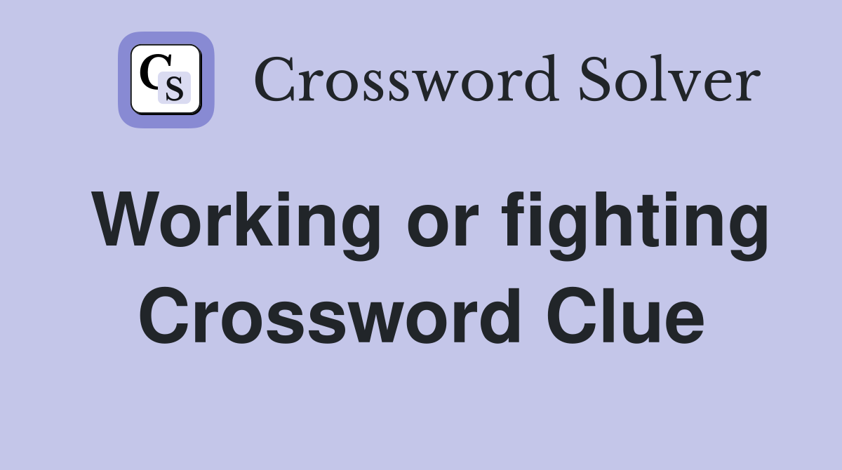 Working or fighting Crossword Clue