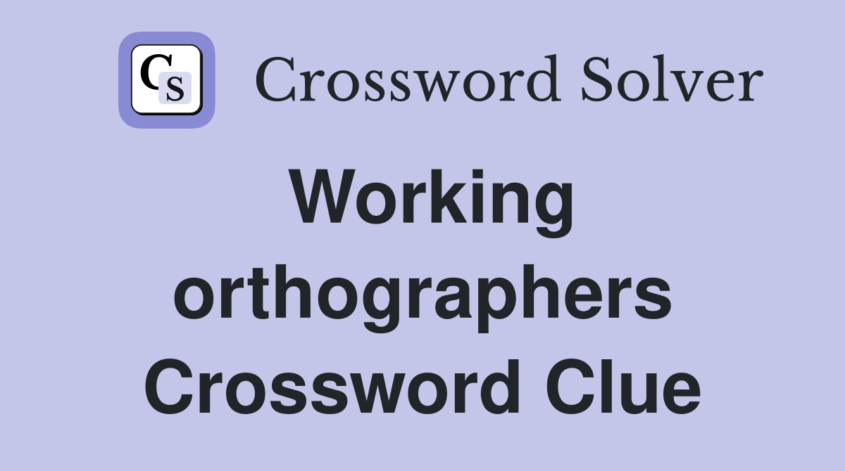 Working orthographers Crossword Clue
