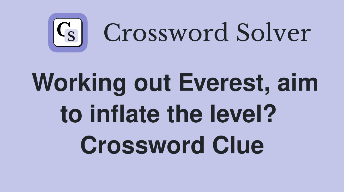 Working out Everest, aim to inflate the level?  Crossword Clue