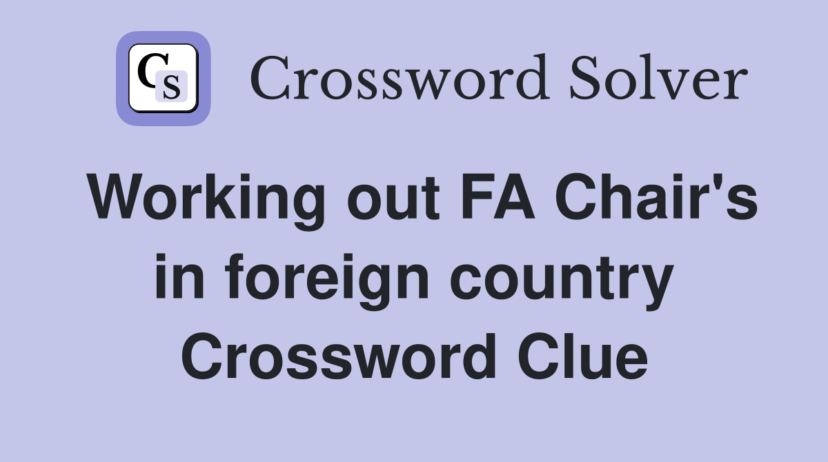 Working out FA Chair's in foreign country Crossword Clue