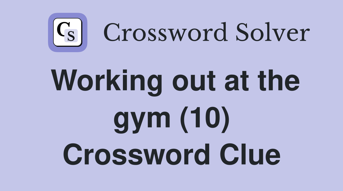 Working out at the gym (10) Crossword Clue