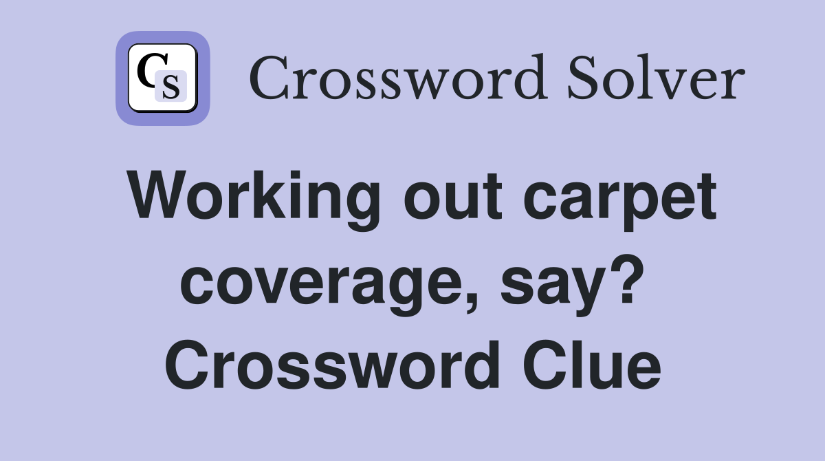Working out carpet coverage, say? Crossword Clue