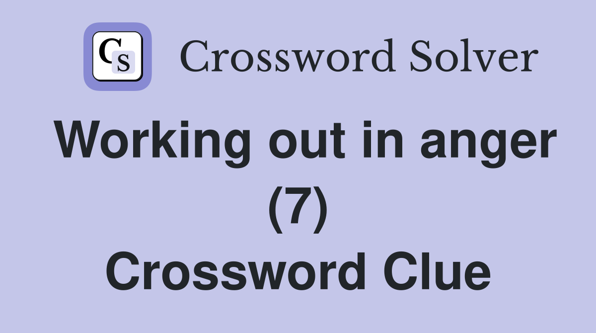 Working out in anger (7) Crossword Clue