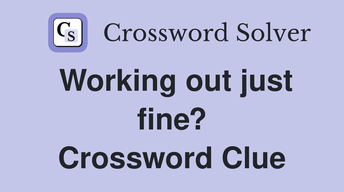 Working out just fine? Crossword Clue
