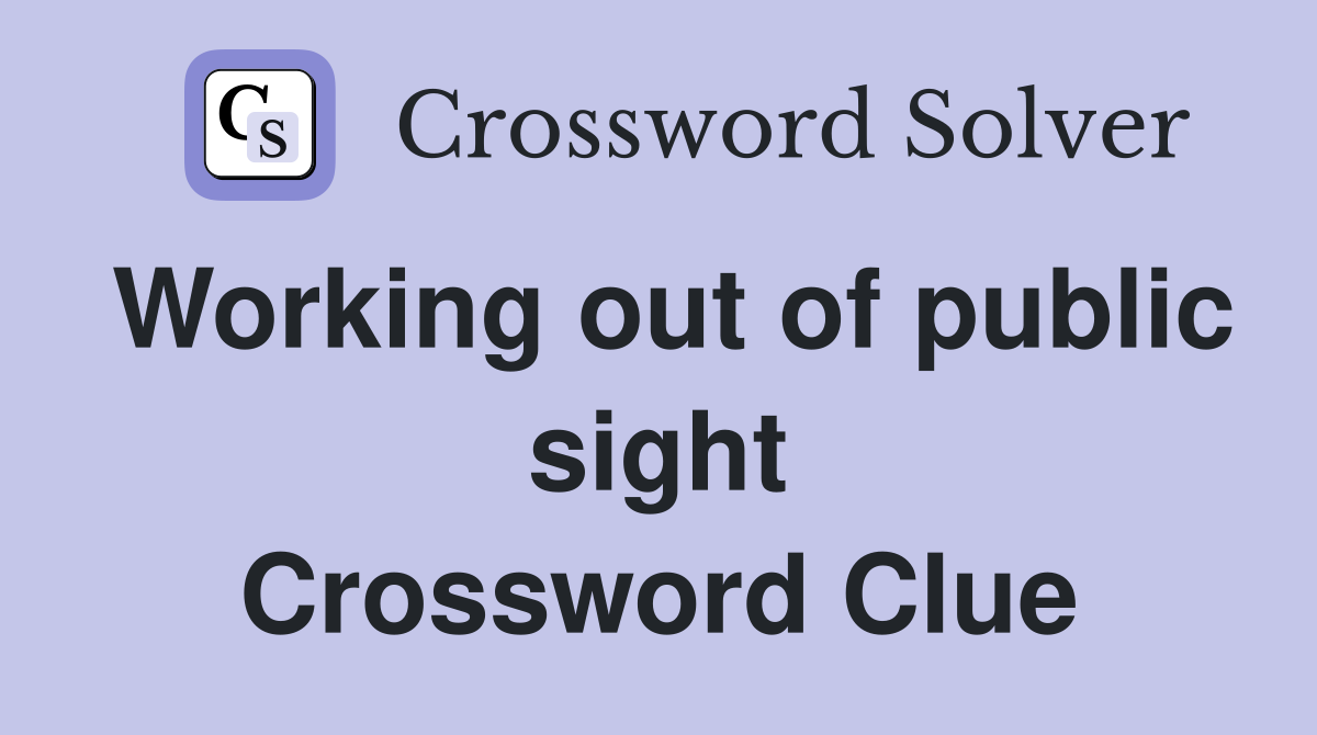 Working out of public sight Crossword Clue