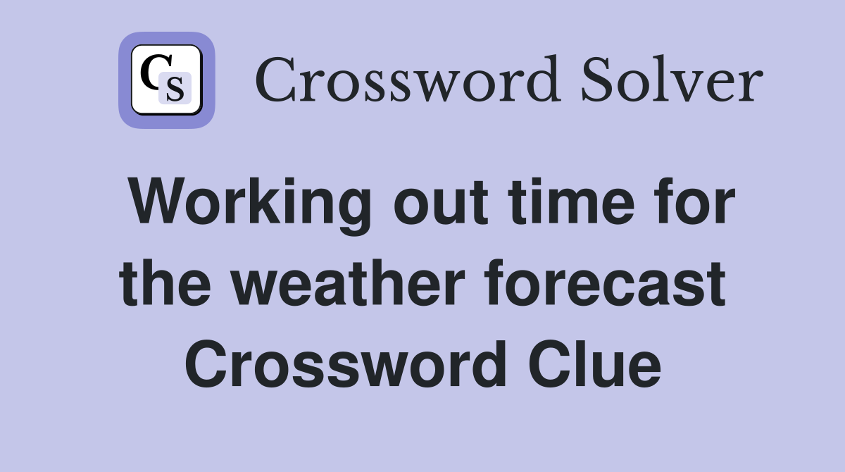 Working out time for the weather forecast Crossword Clue