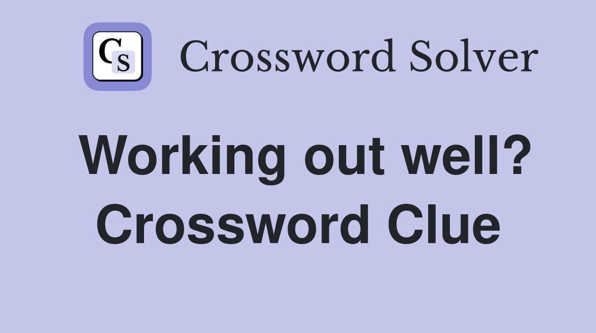 Working out well? Crossword Clue