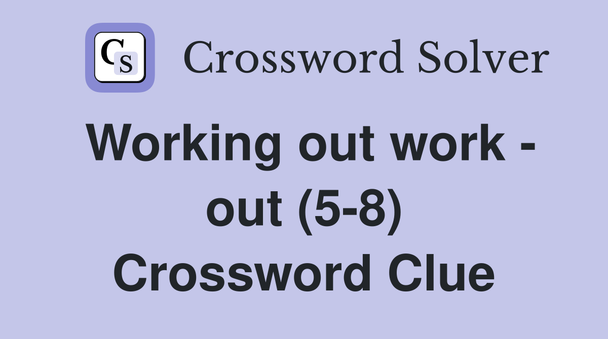 Working out work - out (5-8) Crossword Clue