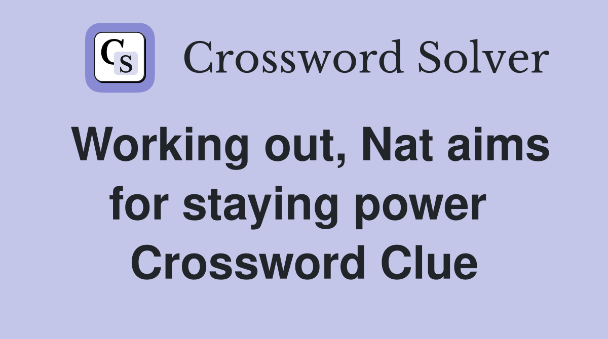 Working out, Nat aims for staying power  Crossword Clue