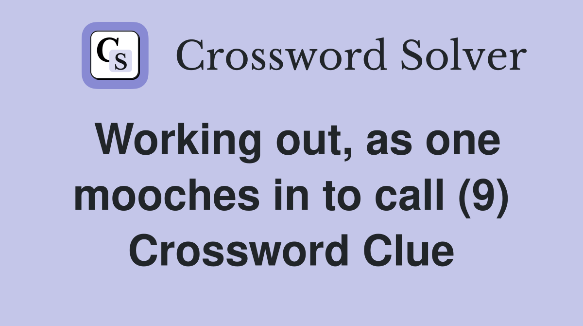 Working out, as one mooches in to call (9) Crossword Clue