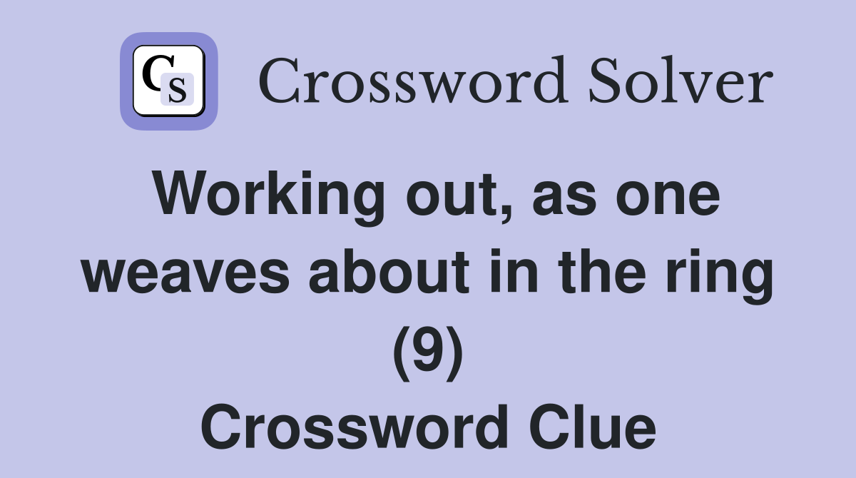 Working out, as one weaves about in the ring (9) Crossword Clue