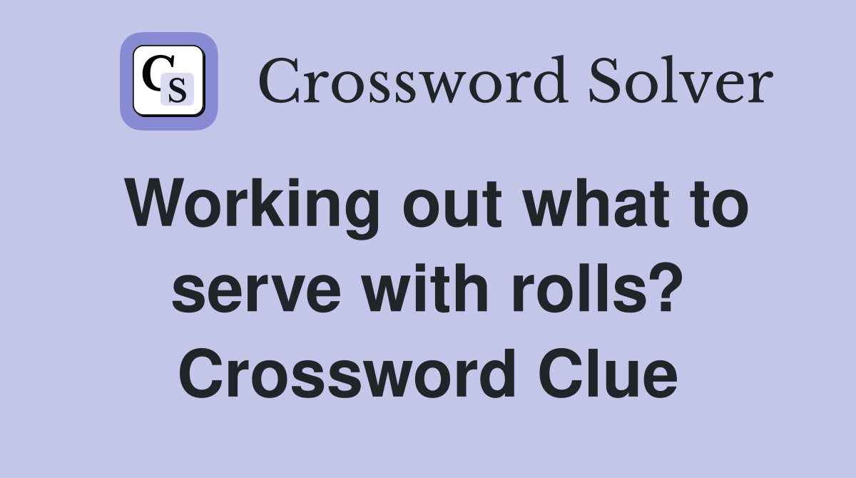 Working out what to serve with rolls? Crossword Clue