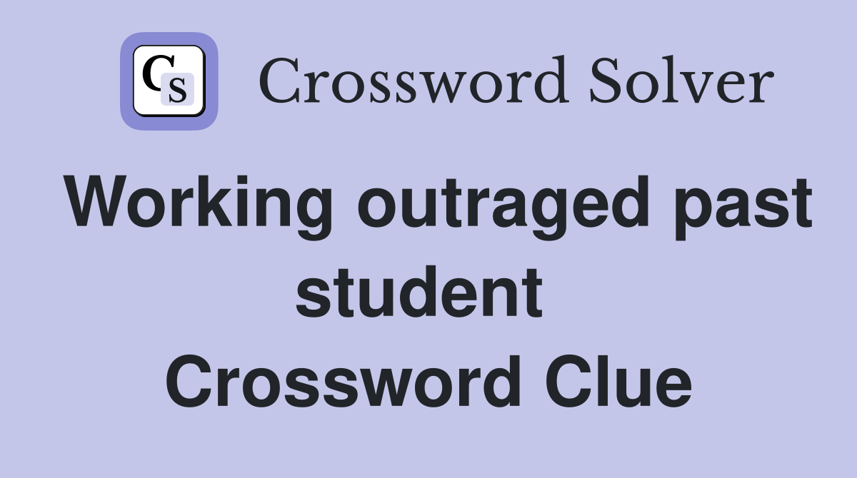 Working outraged past student  Crossword Clue