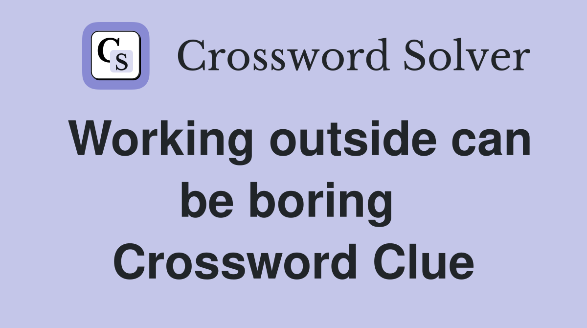 Working outside can be boring  Crossword Clue
