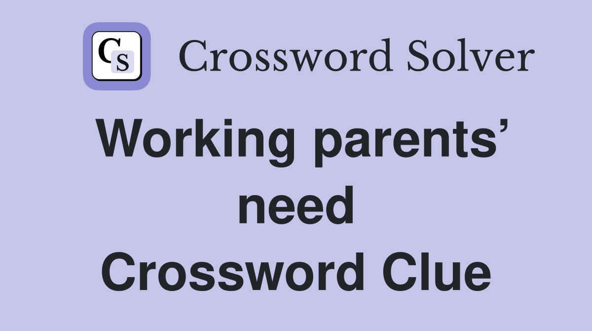 Working parents’ need Crossword Clue
