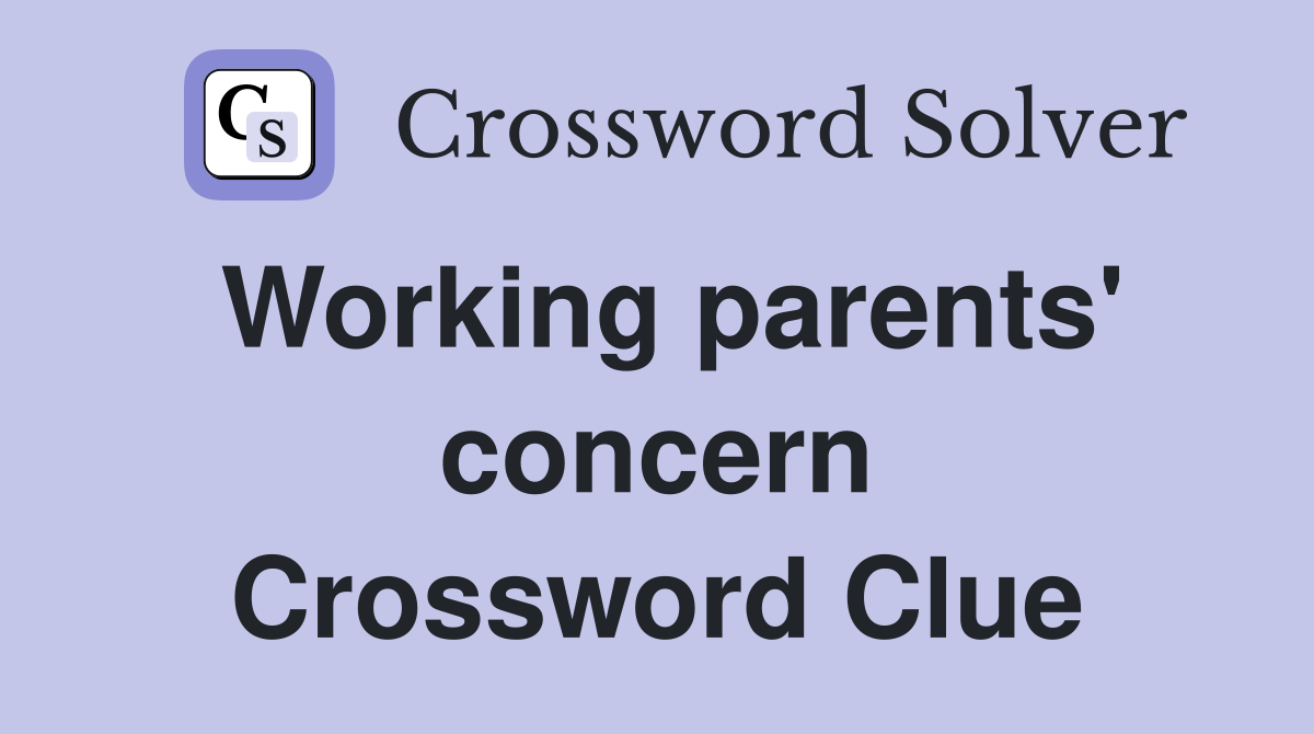 Working parents' concern Crossword Clue