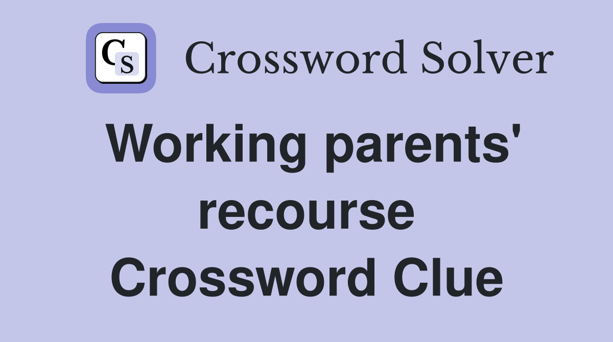 Working parents' recourse Crossword Clue