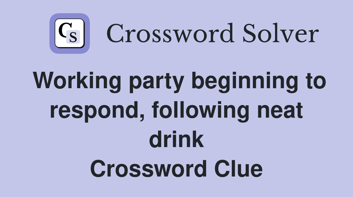 Working party beginning to respond, following neat drink Crossword Clue