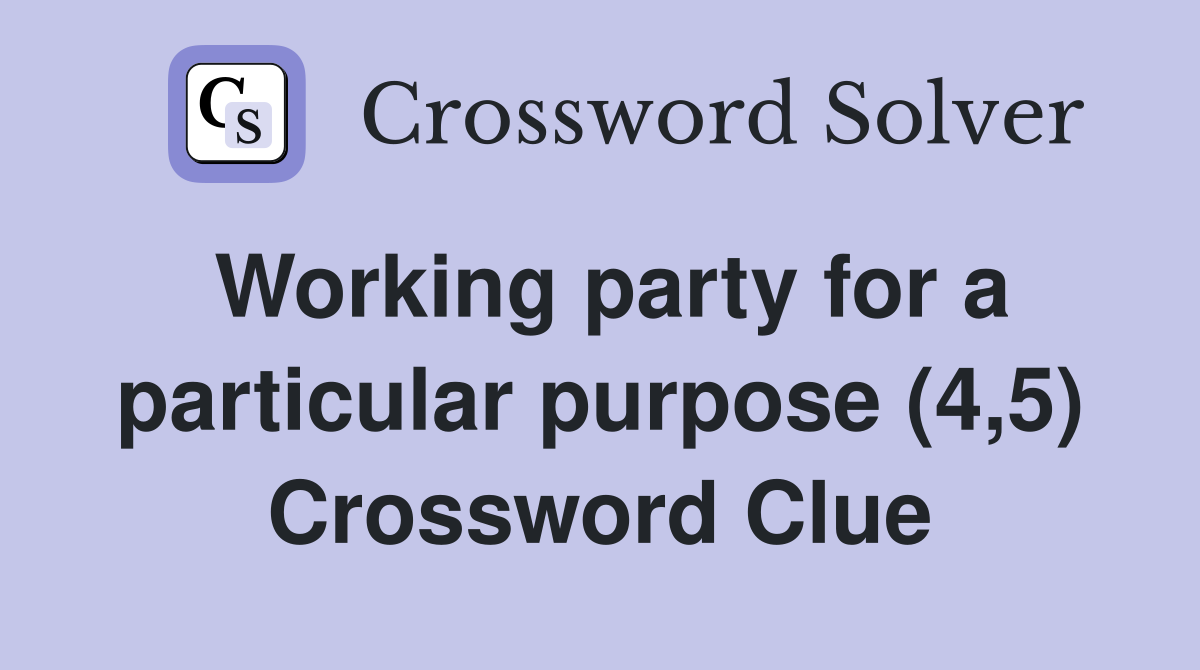 Working party for a particular purpose (4,5) Crossword Clue