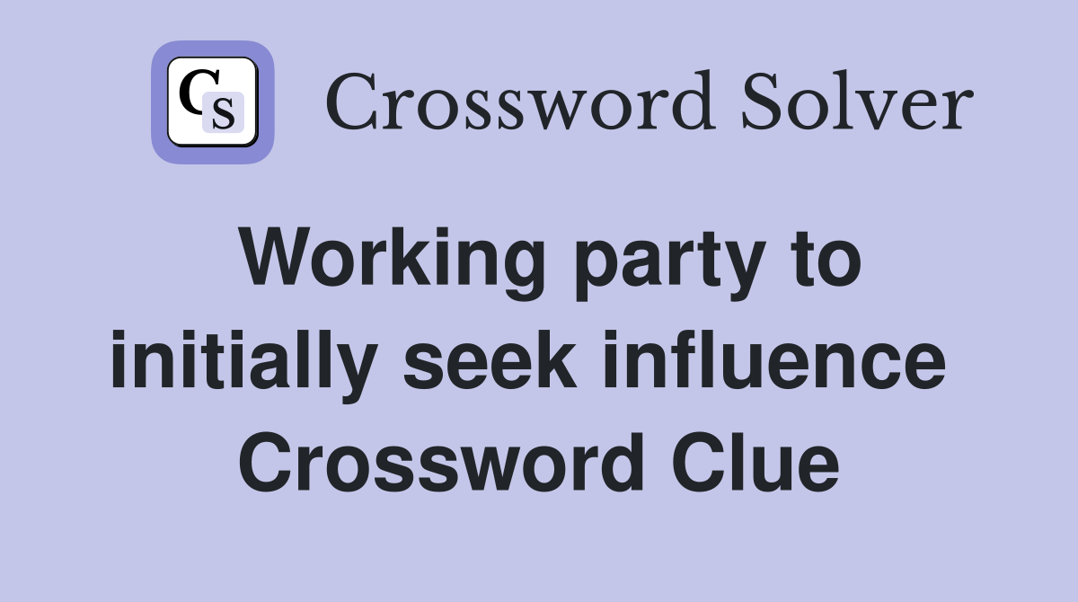 Working party to initially seek influence  Crossword Clue