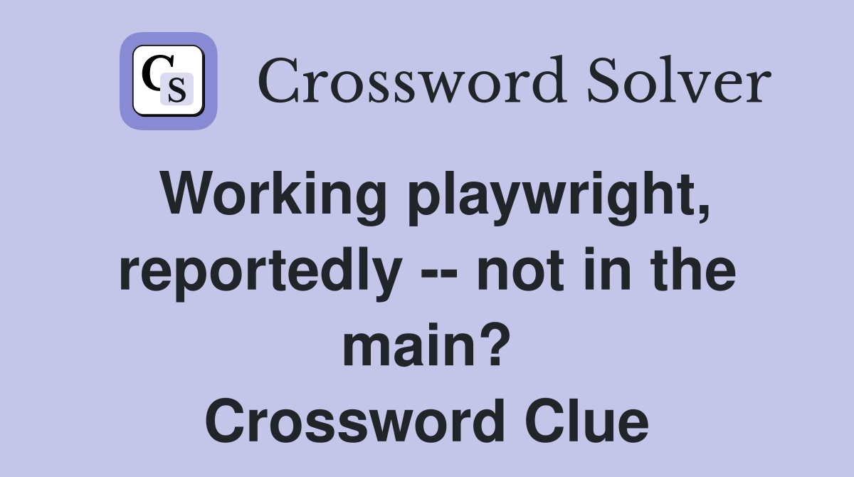 Working playwright, reportedly -- not in the main? Crossword Clue
