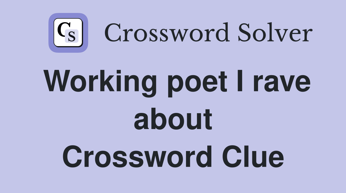 Working poet I rave about Crossword Clue