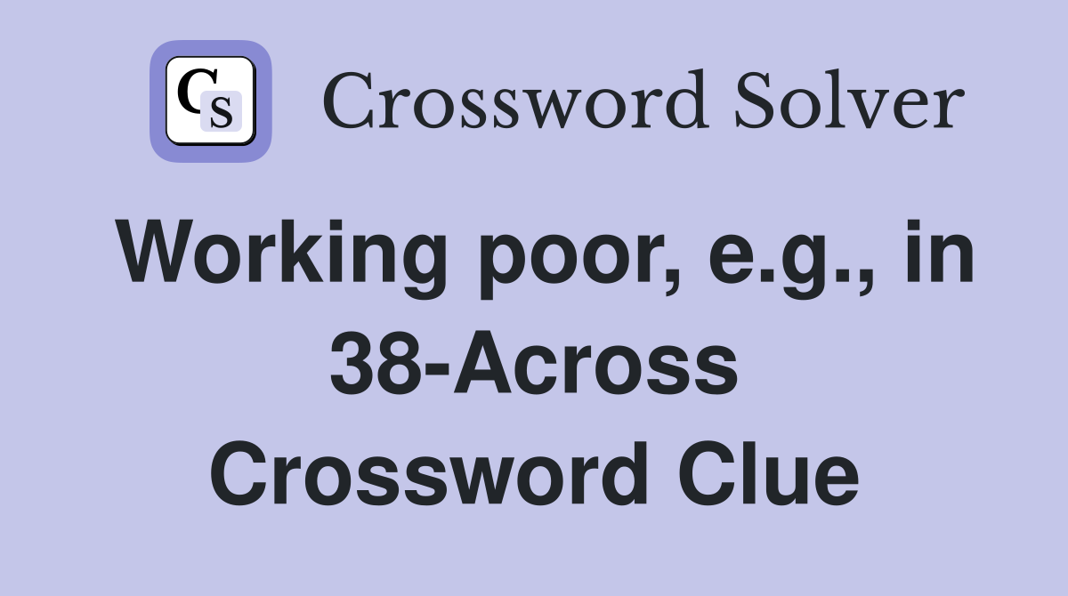 Working poor, e.g., in 38-Across Crossword Clue