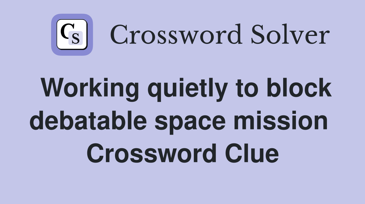 Working quietly to block debatable space mission  Crossword Clue