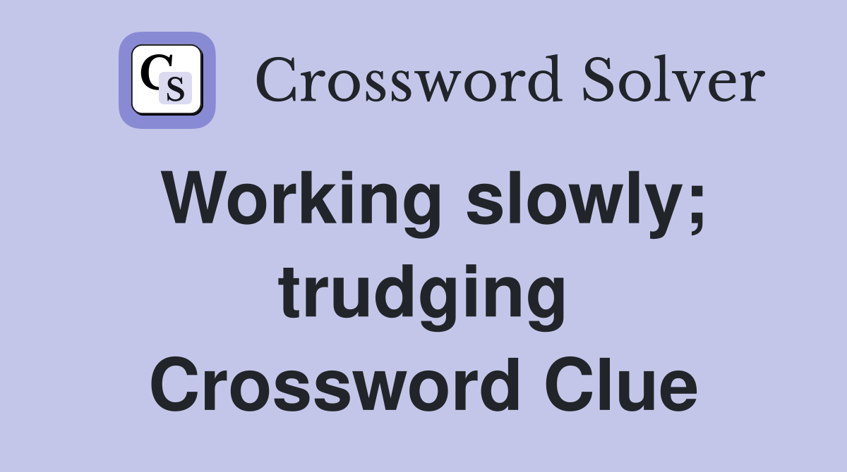 Working slowly; trudging Crossword Clue