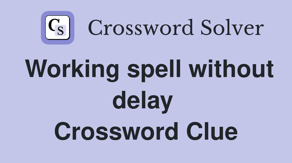 Working spell without delay  Crossword Clue