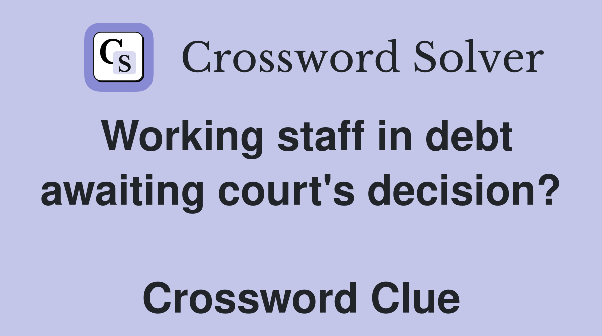 Working staff in debt awaiting court's decision?  Crossword Clue