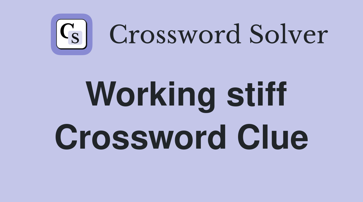 Working stiff Crossword Clue