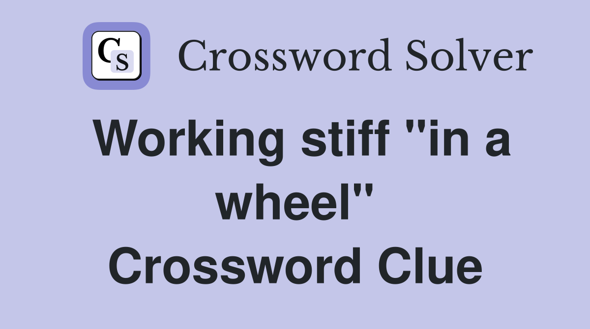 Working stiff "in a wheel" Crossword Clue