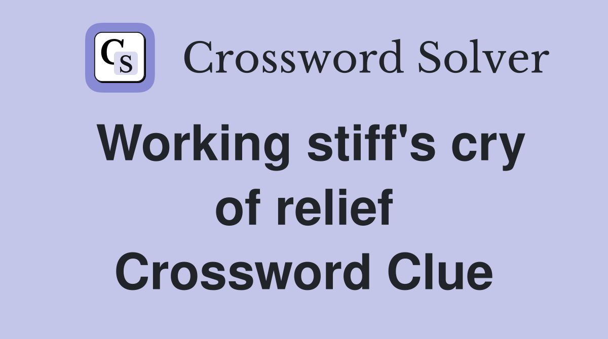 Working stiff's cry of relief Crossword Clue