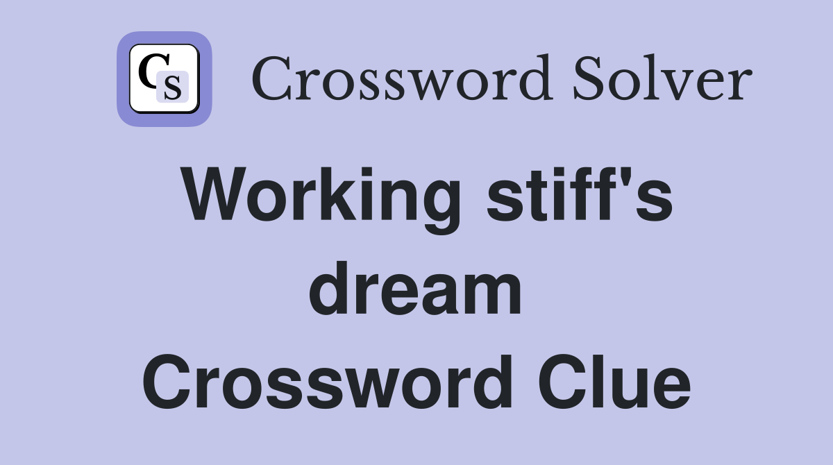 Working stiff's dream Crossword Clue