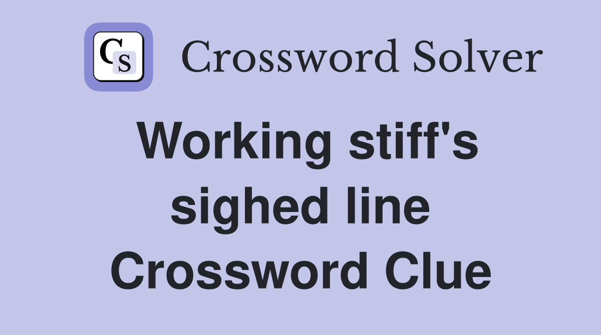 Working stiff's sighed line Crossword Clue