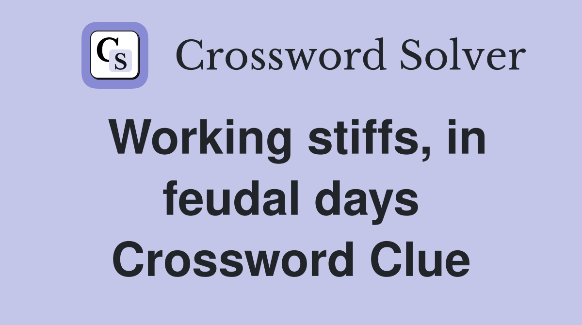 Working stiffs, in feudal days Crossword Clue
