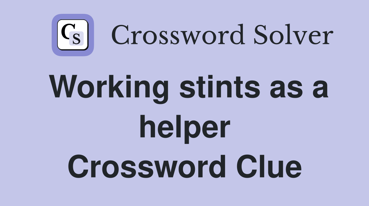 Working stints as a helper Crossword Clue