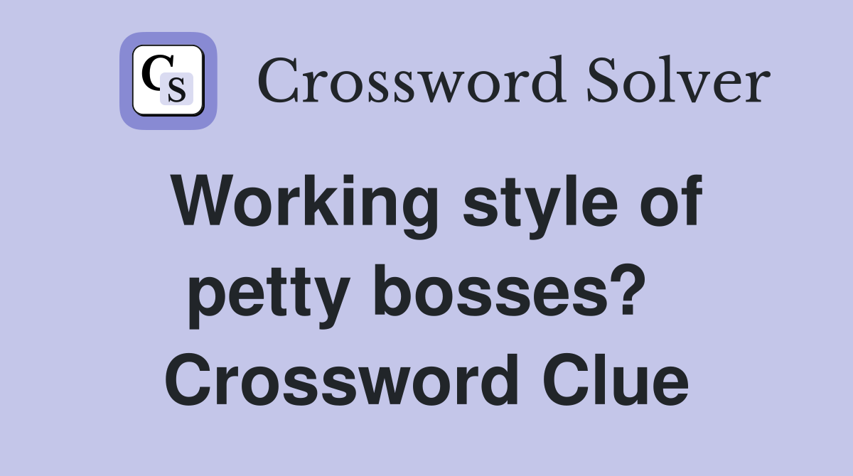 Working style of petty bosses?  Crossword Clue